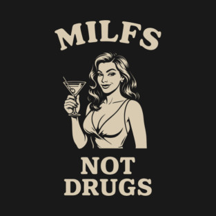 MILFs Not Drugs Hot Mom Hunter Adult Humor T-Shirt