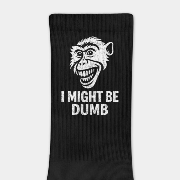 I Might Be Dumb Self Deprecating Adult Humor by Anticorporati