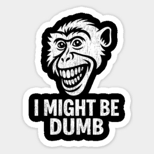 I Might Be Dumb Self Deprecating Adult Humor Sticker