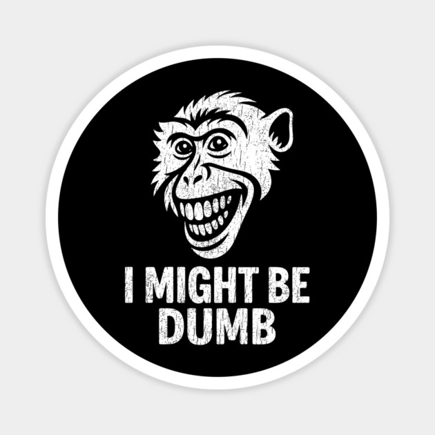 I Might Be Dumb Self Deprecating Adult Humor Magnet by Anticorporati