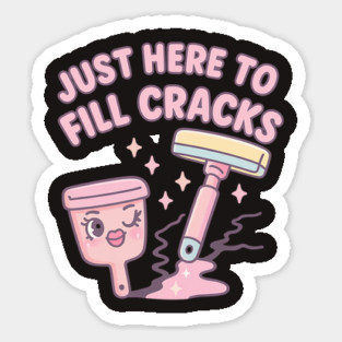Just Here to Fill Cracks – Cute Kawaii Filler & Scraper Pun T-Shirt | Pastel Repair Humor Design Sticker