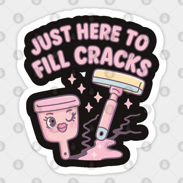 Just Here to Fill Cracks – Cute Kawaii Filler & Scraper Pun T-Shirt | Pastel Repair Humor Design Sticker by Anne Lee
