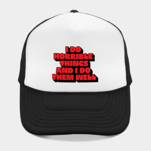 I Do Horrible Things- dark humor quote Hat