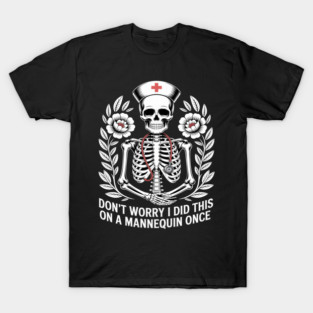 Don't Worry I Did This On A Mannequin Once Nurse Skeleton T-Shirt