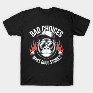 Sasquatch Bad Choices Make Good T-Shirt