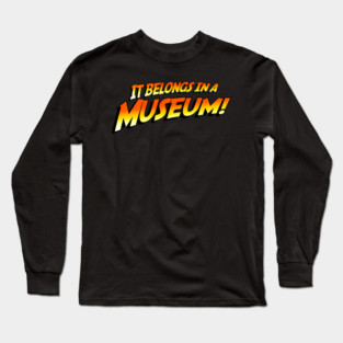 It Belongs In A Museum Long Sleeve T-Shirt
