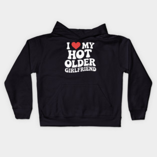 I Love My Hot Older Girlfriend I Heart My Hot Girlfriend Kids Hoodie