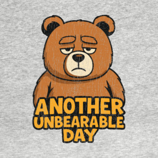 Another Unbearable Day Grumpy Humor Pun T-Shirt