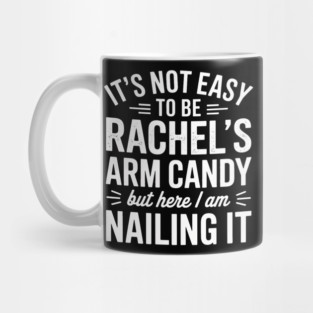 it's not easy to be rachel's arm candy but here i am nailing it Mug