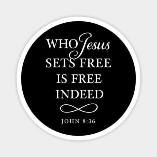 Who Jesus Sets Free Is Free Indeed John 8:36 Magnet