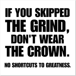 If you skipped the grind, don't wear the crown. No Shortcuts to Greatness Posters and Art