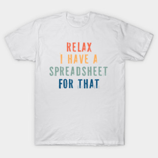 Relax I Have A Spreadsheet For That - DATA RETRO T-Shirt