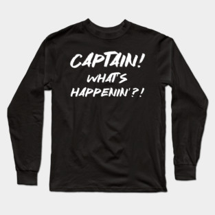 CAPTAIN, WHAT'S HAPPENIN'?! Long Sleeve T-Shirt
