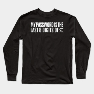 My Password is the Last 8 Digits of Pi Long Sleeve T-Shirt