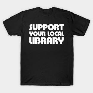 Support Your Local Library T-Shirt