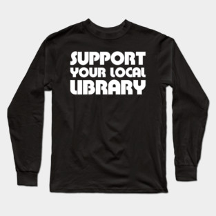 Support Your Local Library Long Sleeve T-Shirt