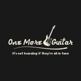 One More Guitar It's Not Hoarding If They're All In Tune T-Shirt