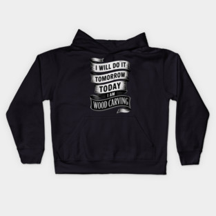 I will do it Tomorrow Today I am Wood Carving Kids Hoodie