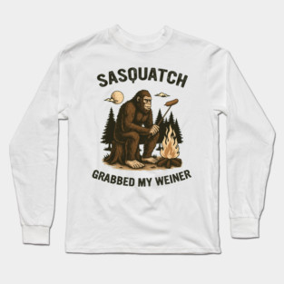 SASQUATCH GRABBED MY WEINER Long Sleeve T-Shirt