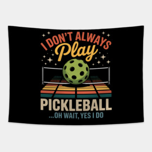I Don't Always Play Pickleball - Oh Wait, Yes I Do Tapestry