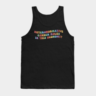 Heteronormative Gender Roles In This Economy? Tank Top