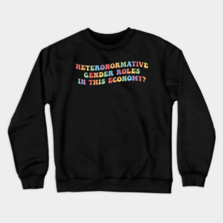 Heteronormative Gender Roles In This Economy? Crewneck Sweatshirt