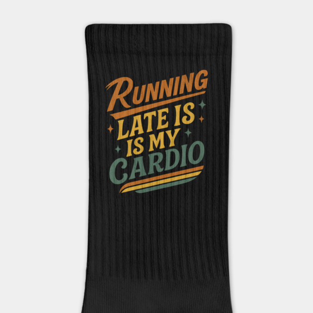 Running Late Is My Cardio Funny Design by Designed By Marty