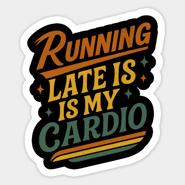 Running Late Is My Cardio Funny Design Sticker by Designed By Marty