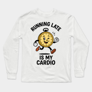 Running Late Is My Cardio Clock Design Long Sleeve T-Shirt