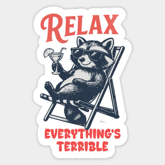 Relax Everything's Terrible Raccoon Design Sticker by Designed By Marty