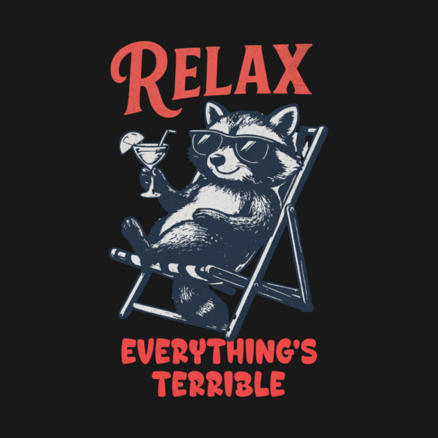 Relax Everything's Terrible Raccoon Design by Designed By Marty