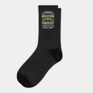 I Never Question My Wife's Choices Funny Husband Design Socks