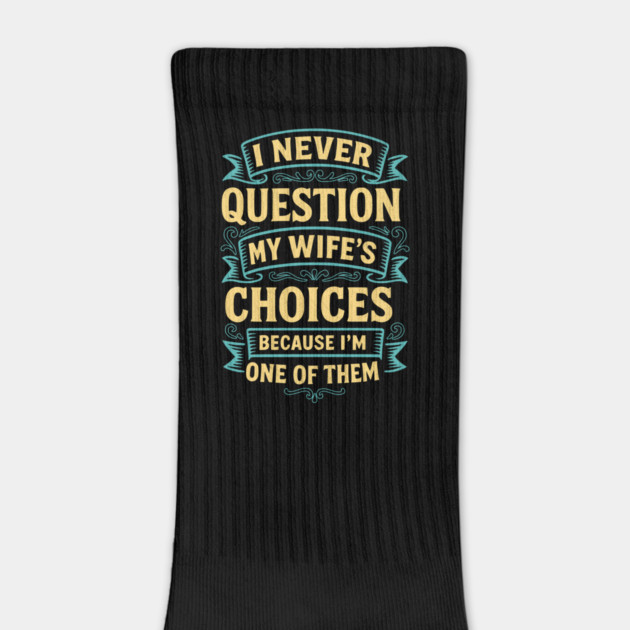 I Never Question My Wife's Choices Funny Husband Design by Designed By Marty