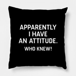 I Have An Attitude Pillow
