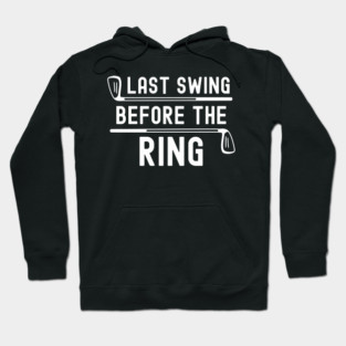 Last swing before the ring golfing bachelor party golf club Hoodie