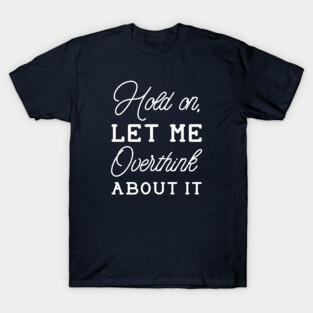 Overthink About It T-Shirt