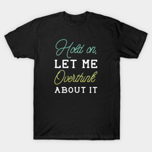 Overthink About It T-Shirt