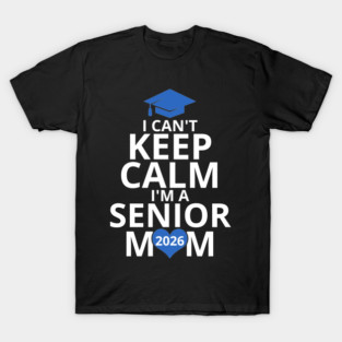 I Can't Keep Calm I'm A Senior Mom 2026 Class of 2026 T-Shirt