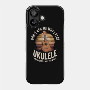 Uke Ukulele Player Dont Ask Why Play Ukulele Phone Case