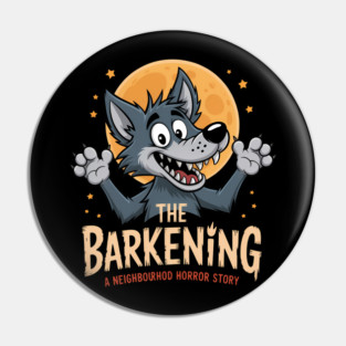 The Barkening Funny Dog Barking Horror A Neighbourhood Howl Pin