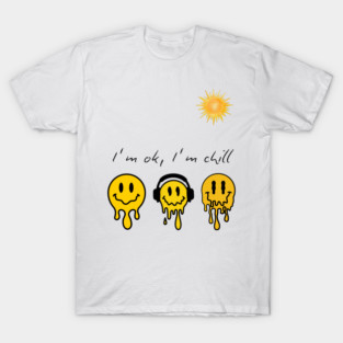T shirt for man woman funny quote " I'm OK. I'm Chill." with a melting drippy  smile face — perfect for hot weather humor and mental health awareness: T-Shirt