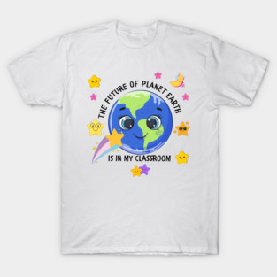 Tee shirt for cool teacher out there. THE FUTURE OF PLANET EARTH IS IN MY CLASSROOM, cute shirt  FOR TEACHER and earth lover T-Shirt