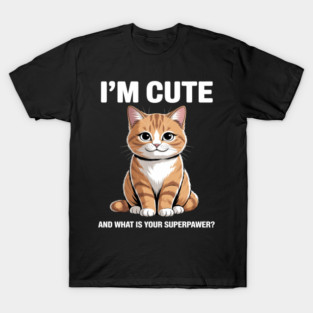 I'm Cute and What Is Your Sperpawer Cute Cat Print T-Shirt