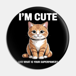I'm Cute and What Is Your Sperpawer Cute Cat Print Pin