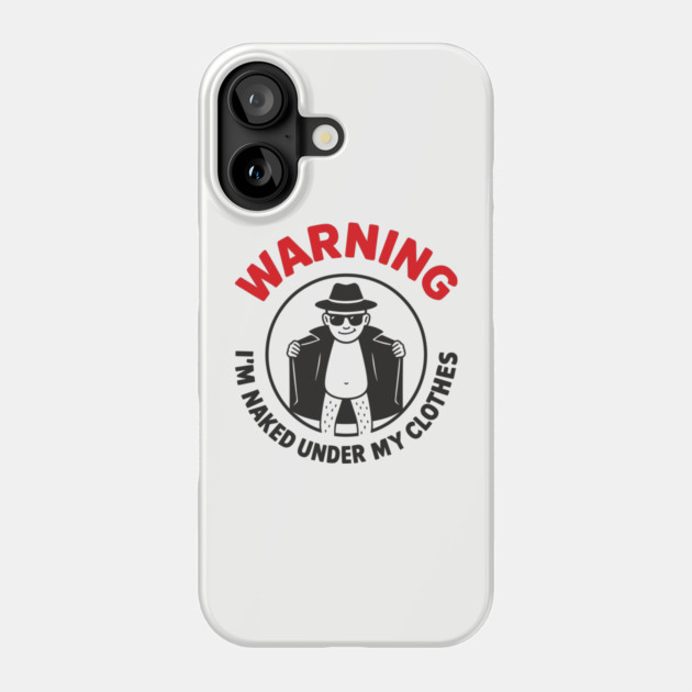 Warning I'm Naked Under My Clothes Funny Adult Humor Phone Case by Anticorporati