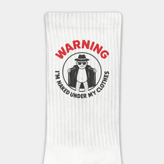 Warning I'm Naked Under My Clothes Funny Adult Humor by Anticorporati