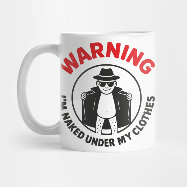 Warning I'm Naked Under My Clothes Funny Adult Humor by Anticorporati