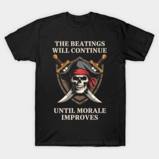 The Beatings Will Continue Until Morale Improves Pirate T-Shirt