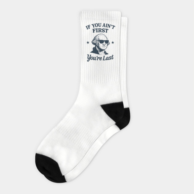 If You Ain't First You're Last George Washington Patriotic Sarcasm Socks by Anticorporati