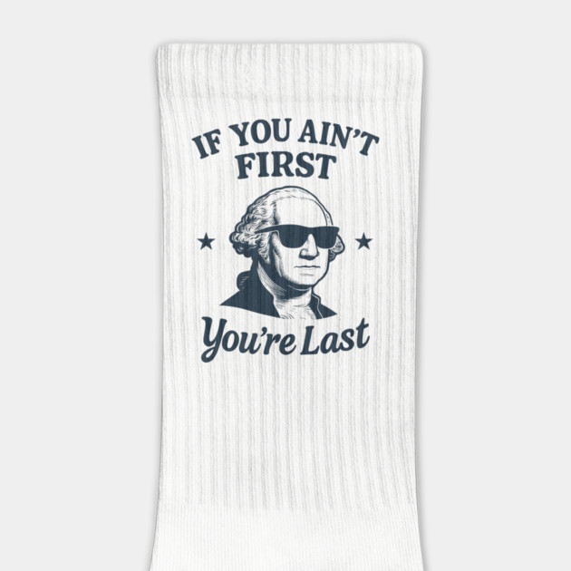 If You Ain't First You're Last George Washington Patriotic Sarcasm by Anticorporati